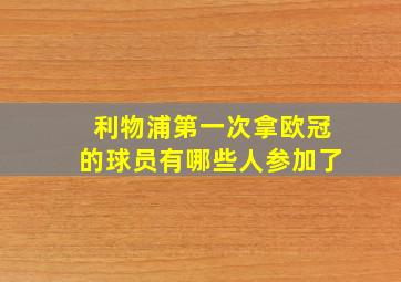 利物浦第一次拿欧冠的球员有哪些人参加了