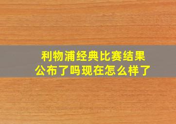 利物浦经典比赛结果公布了吗现在怎么样了