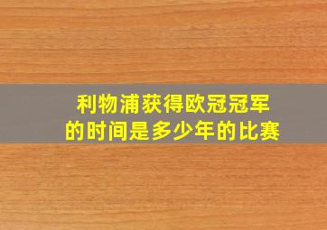 利物浦获得欧冠冠军的时间是多少年的比赛