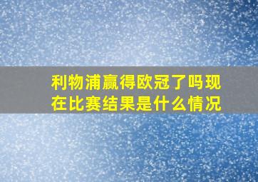 利物浦赢得欧冠了吗现在比赛结果是什么情况