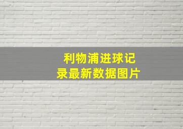 利物浦进球记录最新数据图片