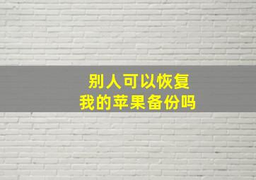 别人可以恢复我的苹果备份吗