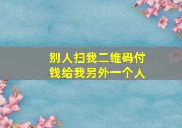 别人扫我二维码付钱给我另外一个人