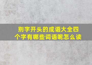 别字开头的成语大全四个字有哪些词语呢怎么读