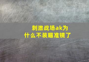 刺激战场ak为什么不装瞄准镜了