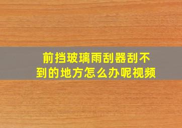 前挡玻璃雨刮器刮不到的地方怎么办呢视频