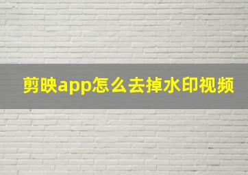 剪映app怎么去掉水印视频