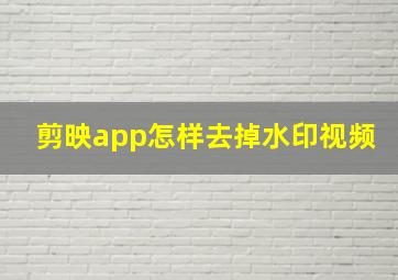 剪映app怎样去掉水印视频