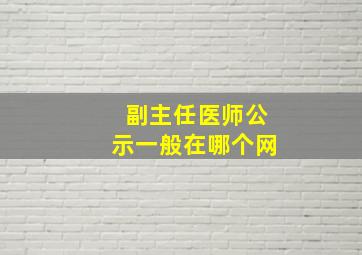 副主任医师公示一般在哪个网