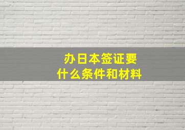 办日本签证要什么条件和材料