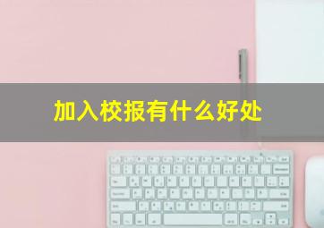 加入校报有什么好处