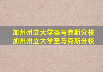 加州州立大学圣马克斯分校加州州立大学圣马克斯分校