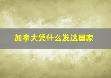 加拿大凭什么发达国家