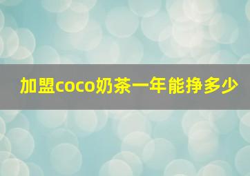 加盟coco奶茶一年能挣多少