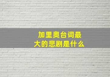 加里奥台词最大的悲剧是什么