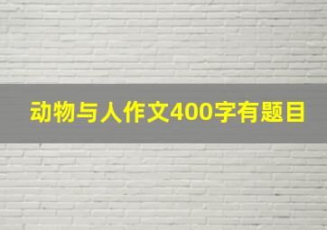 动物与人作文400字有题目