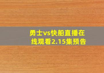 勇士vs快船直播在线观看2.15集预告