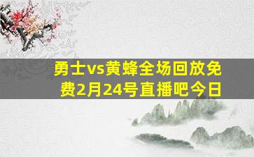 勇士vs黄蜂全场回放免费2月24号直播吧今日