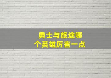 勇士与旅途哪个英雄厉害一点