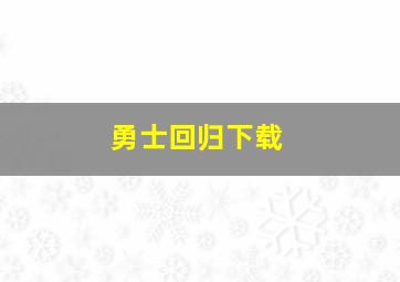 勇士回归下载