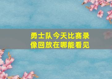 勇士队今天比赛录像回放在哪能看见