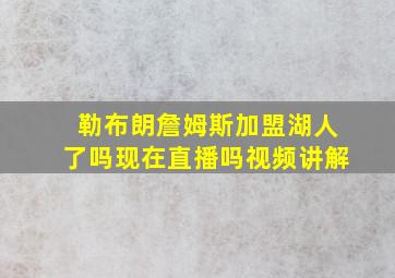 勒布朗詹姆斯加盟湖人了吗现在直播吗视频讲解