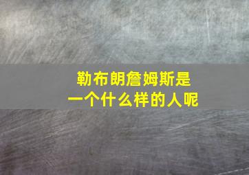 勒布朗詹姆斯是一个什么样的人呢