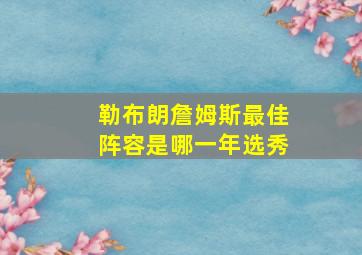 勒布朗詹姆斯最佳阵容是哪一年选秀