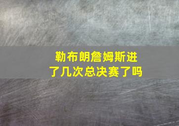 勒布朗詹姆斯进了几次总决赛了吗