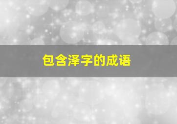 包含泽字的成语