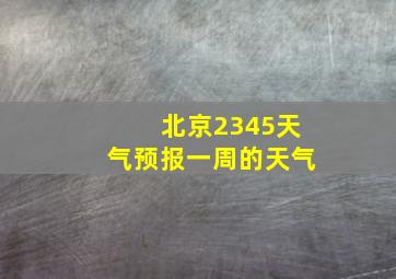 北京2345天气预报一周的天气