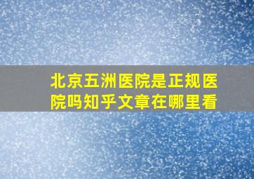 北京五洲医院是正规医院吗知乎文章在哪里看