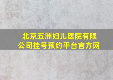 北京五洲妇儿医院有限公司挂号预约平台官方网