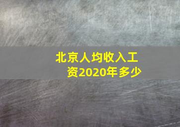 北京人均收入工资2020年多少