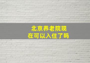 北京养老院现在可以入住了吗