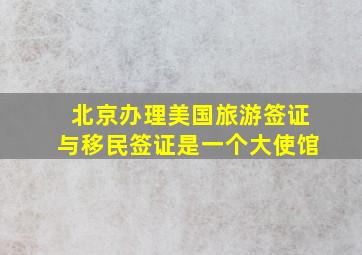 北京办理美国旅游签证与移民签证是一个大使馆