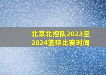 北京北控队2023至2024篮球比赛时间