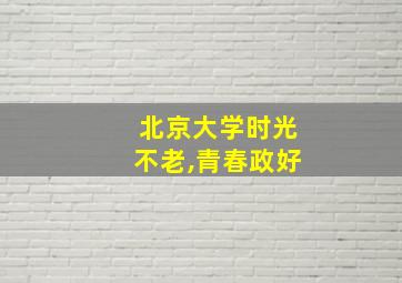 北京大学时光不老,青春政好