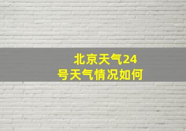 北京天气24号天气情况如何