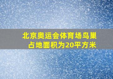 北京奥运会体育场鸟巢占地面积为20平方米