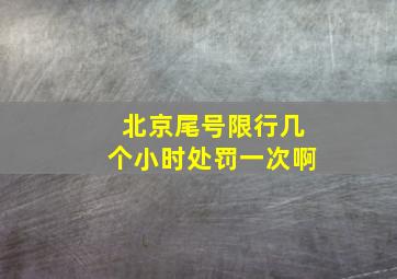 北京尾号限行几个小时处罚一次啊