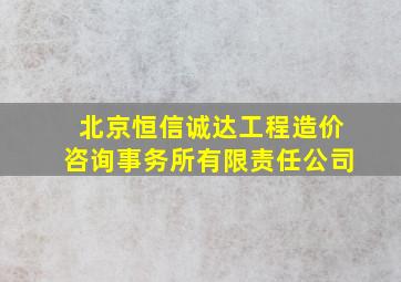 北京恒信诚达工程造价咨询事务所有限责任公司