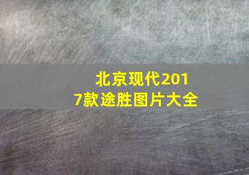 北京现代2017款途胜图片大全