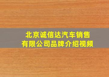 北京诚信达汽车销售有限公司品牌介绍视频