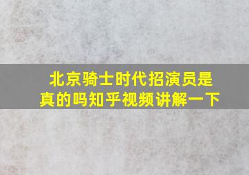 北京骑士时代招演员是真的吗知乎视频讲解一下