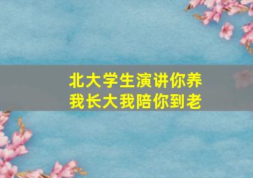 北大学生演讲你养我长大我陪你到老