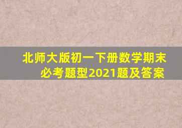 北师大版初一下册数学期末必考题型2021题及答案