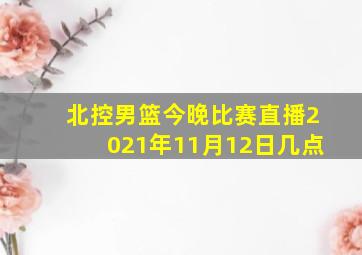 北控男篮今晚比赛直播2021年11月12日几点