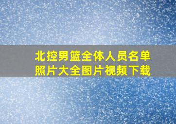 北控男篮全体人员名单照片大全图片视频下载