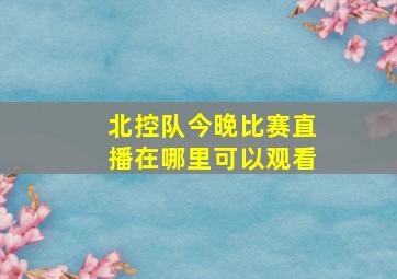 北控队今晚比赛直播在哪里可以观看